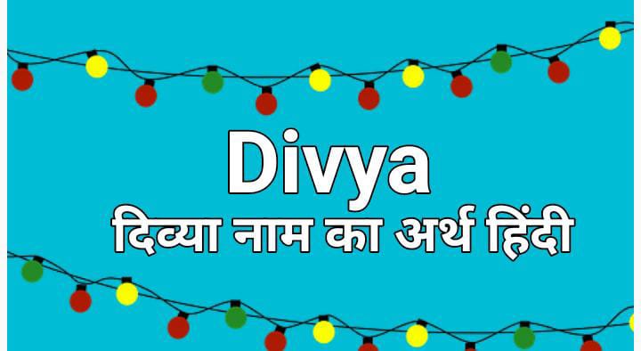 दिव्या नाम का अर्थ हिंदी: Divya Name Meaning in Hindi